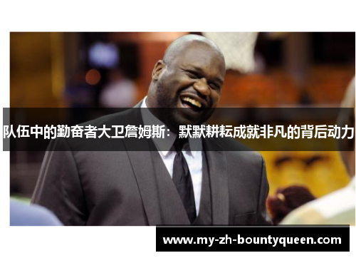 队伍中的勤奋者大卫詹姆斯：默默耕耘成就非凡的背后动力