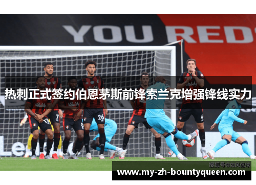 热刺正式签约伯恩茅斯前锋索兰克增强锋线实力