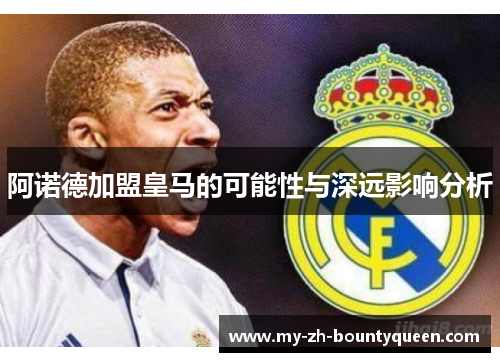 阿诺德加盟皇马的可能性与深远影响分析